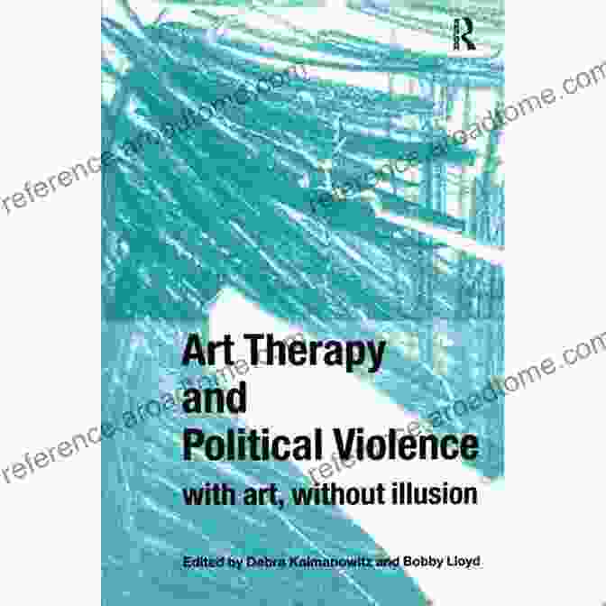 Art Therapy And Political Violence Art Therapy And Political Violence: With Art Without Illusion