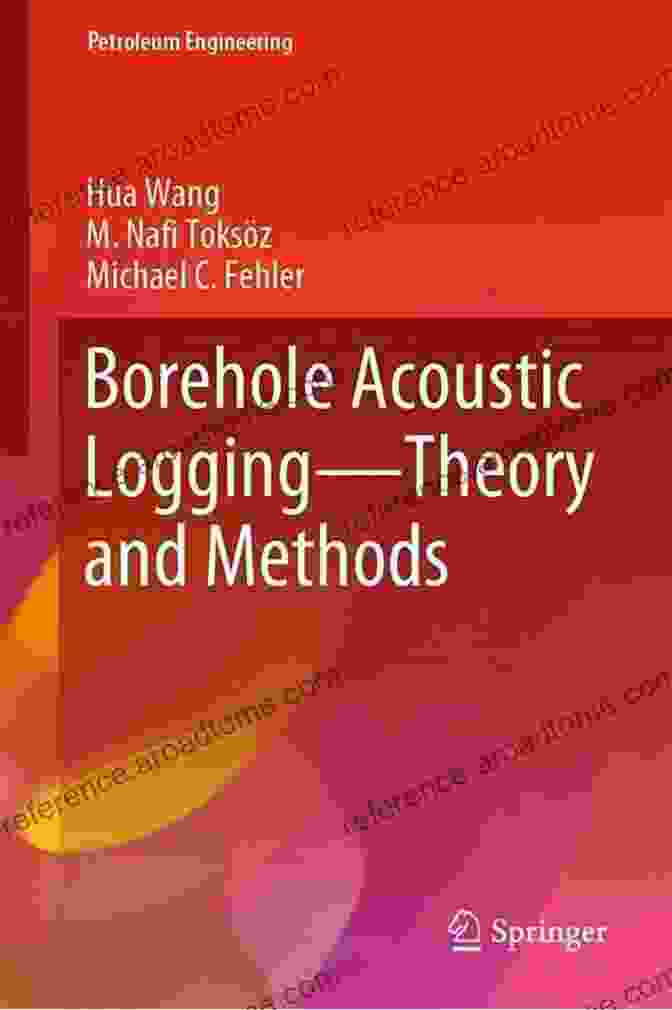 Borehole Acoustic Logging For Petroleum Engineering Borehole Acoustic Logging Theory And Methods (Petroleum Engineering)