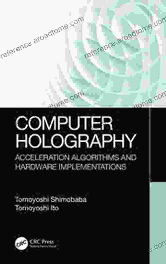 Computer Holography Acceleration Algorithms And Hardware Implementations Computer Holography: Acceleration Algorithms And Hardware Implementations