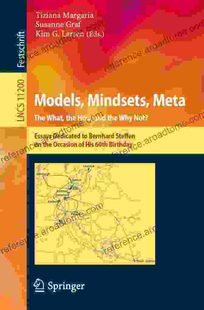 Essays Dedicated To Bernhard Steffen On The Occasion Of His 60th Birthday Models Mindsets Meta: The What The How And The Why Not?: Essays Dedicated To Bernhard Steffen On The Occasion Of His 60th Birthday (Lecture Notes In Computer Science 11200)