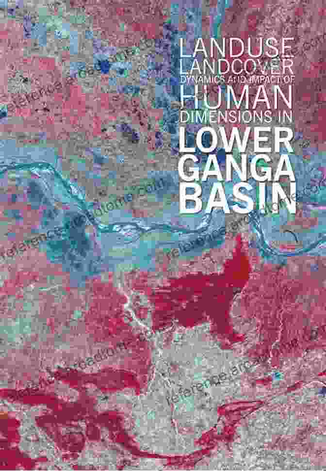 Human Impact On The Lower Ganga Basin Quaternary Geomorphology In India: Case Studies From The Lower Ganga Basin (Geography Of The Physical Environment)