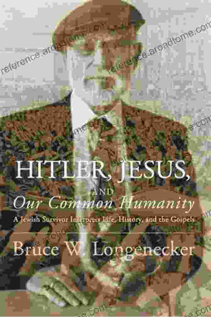 Jewish Survivor Interprets Life History And The Gospels Hitler Jesus And Our Common Humanity: A Jewish Survivor Interprets Life History And The Gospels