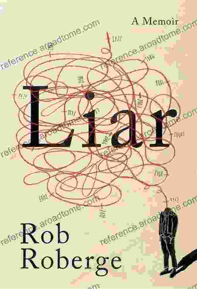 Liar, Memoir By Rob Roberge, A Captivating And Unflinching Exploration Of The Complexities Of Truth, Deceit, And Redemption Liar: A Memoir Rob Roberge