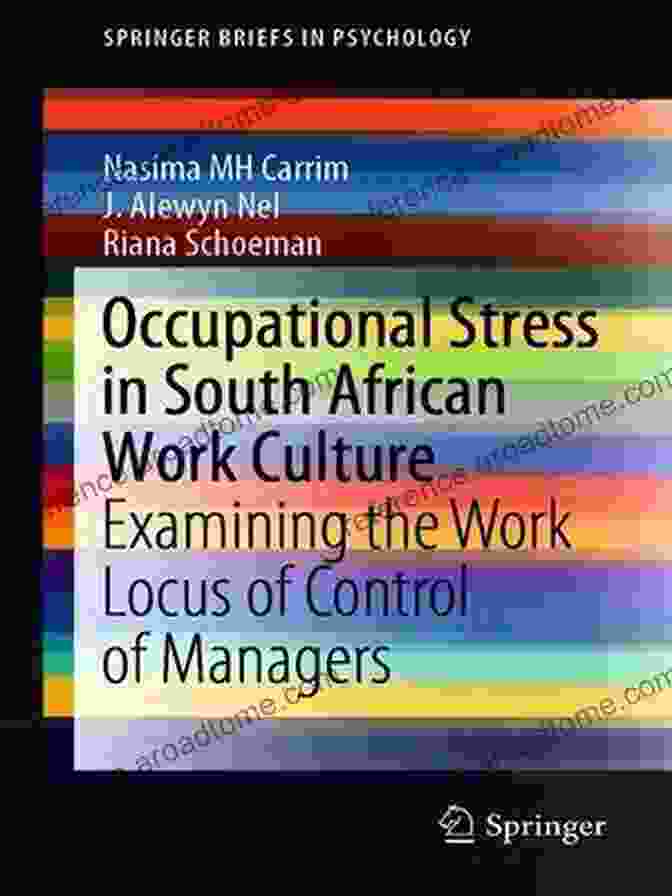 Occupational Stress In South Africa: Causes, Consequences, And Management Strategies Occupational Stress In South African Work Culture: Examining The Work Locus Of Control Of Managers (SpringerBriefs In Psychology)