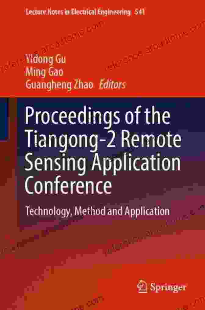 Proceedings Of The Tiangong Remote Sensing Application Conference Cover Proceedings Of The Tiangong 2 Remote Sensing Application Conference: Technology Method And Application (Lecture Notes In Electrical Engineering 541)