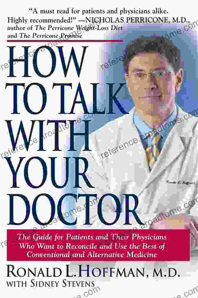 The Guide For Patients And Their Physicians Who Want To Reconcile And Use The How To Talk With Your Doctor: The Guide For Patients And Their Physicians Who Want To Reconcile And Use The Best Of Conventional And Alternative Medicine