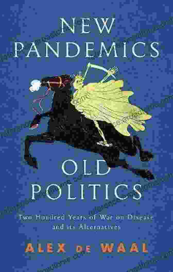 Two Hundred Years Of War On Disease And Its Alternatives New Pandemics Old Politics: Two Hundred Years Of War On Disease And Its Alternatives