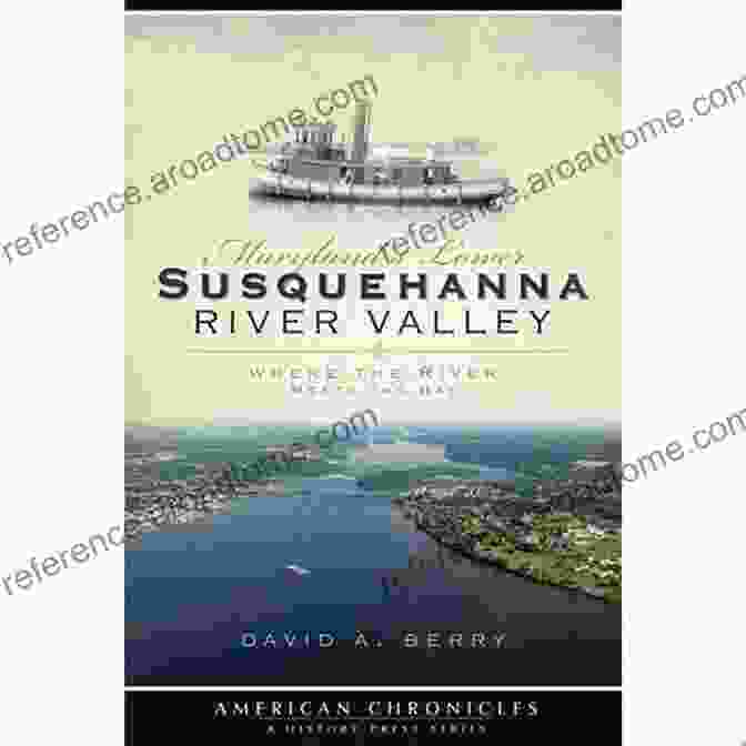 Where The River Meets The Bay American Chronicles Maryland S Lower Susquehanna River Valley: Where The River Meets The Bay (American Chronicles)