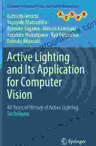 Active Lighting And Its Application For Computer Vision: 40 Years Of History Of Active Lighting Techniques (Advances In Computer Vision And Pattern Recognition)