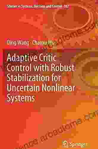 Adaptive Critic Control With Robust Stabilization For Uncertain Nonlinear Systems (Studies In Systems Decision And Control 167)