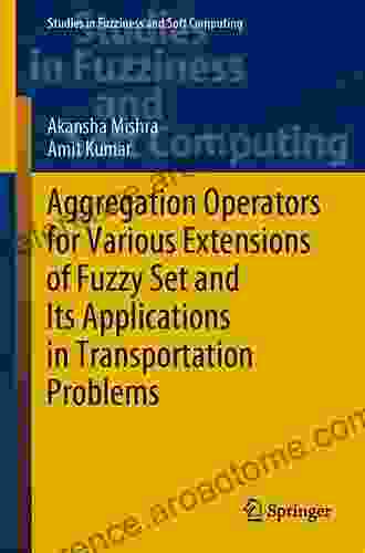 Aggregation Operators For Various Extensions Of Fuzzy Set And Its Applications In Transportation Problems (Studies In Fuzziness And Soft Computing 399)