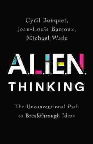 ALIEN Thinking: The Unconventional Path To Breakthrough Ideas