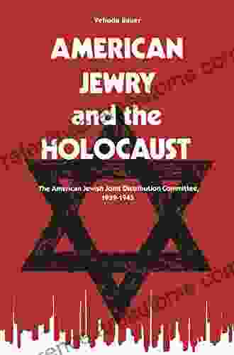 American Jewry And The Holocaust: The American Jewish Joint Distribution Committee 1939 1945