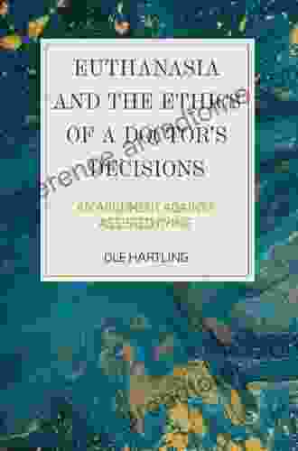 Euthanasia And The Ethics Of A Doctor S Decisions: An Argument Against Assisted Dying