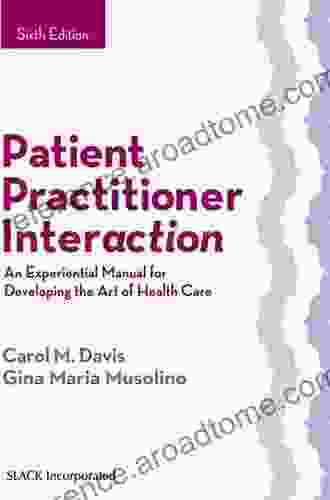 Patient Practitioner Interaction: An Experiential Manual for Developing the Art of Health Care Sixth Edition