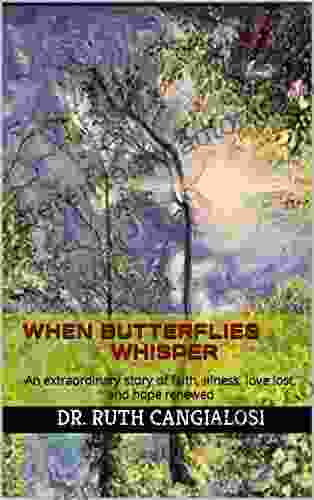 When Butterflies Whisper: An Extraordinary Story Of Faith Illness Love Lost And Hope Renewed