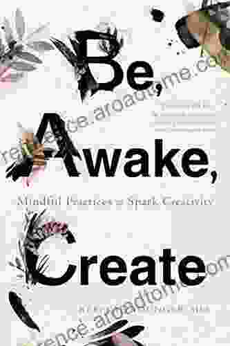 Be Awake Create: Mindful Practices to Spark Creativity