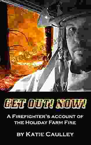 Get Out Now : A Firefighter S Account Of The Holiday Farm Fire Of 2024