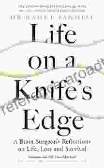 Life On A Knife S Edge: A Brain Surgeon S Reflections On Life Loss And Survival