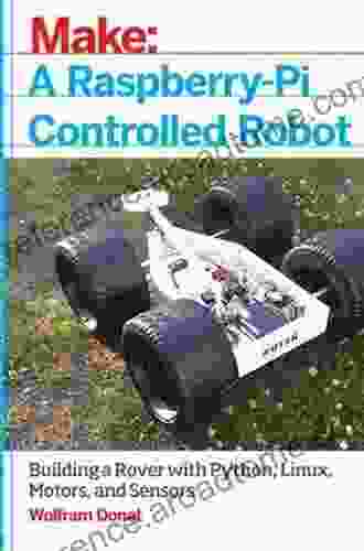 Make A Raspberry Pi Controlled Robot: Building A Rover With Python Linux Motors And Sensors