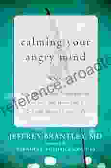 Calming Your Angry Mind: How Mindfulness and Compassion Can Free You from Anger and Bring Peace to Your Life