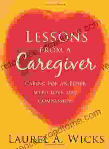 Lessons From A Caregiver: Caring For An Elder With Love And Compassion