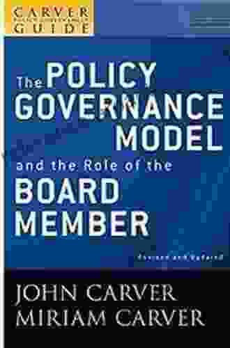 A Carver Policy Governance Guide The Policy Governance Model And The Role Of The Board Member (J B Carver Board Governance 1)