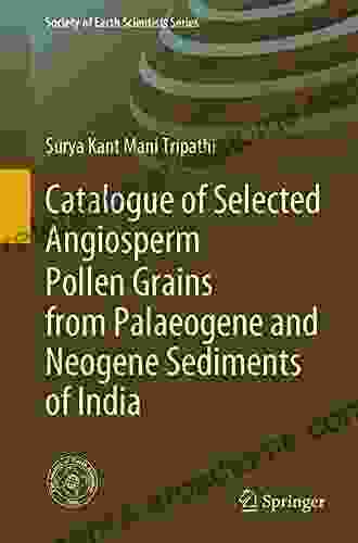 Catalogue Of Selected Angiosperm Pollen Grains From Palaeogene And Neogene Sediments Of India (Society Of Earth Scientists Series)