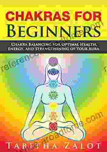 Chakras for Beginners: Chakra Balancing for Optimal Health Energy and Strengthening of Your Aura (Healing All Of You 1)