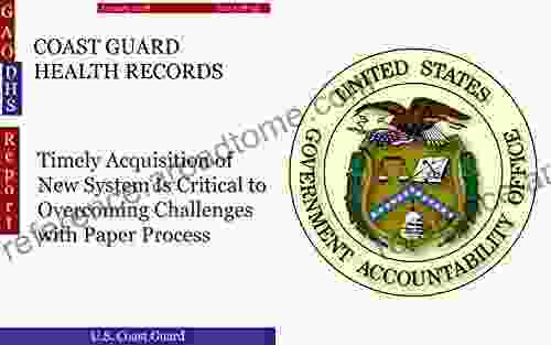 COAST GUARD HEALTH RECORDS: Timely Acquisition Of New System Is Critical To Overcoming Challenges With Paper Process (GAO DHS)