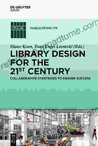 Library Design For The 21st Century: Collaborative Strategies To Ensure Success (IFLA Publications 179)