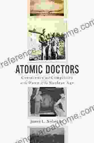 Atomic Doctors: Conscience And Complicity At The Dawn Of The Nuclear Age