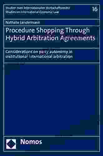 Procedure Shopping Through Hybrid Arbitration Agreements: Considerations On Party Autonomy In Institutional International Arbitration (Studien Zum Internationalen On International Economic Law 16)