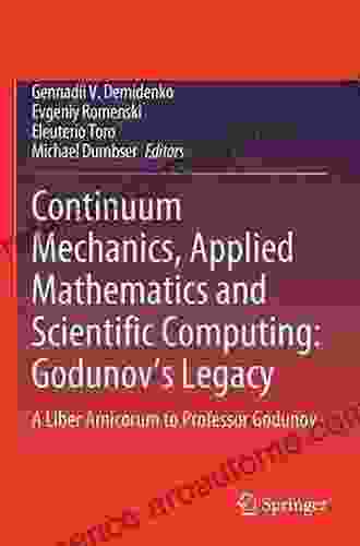 Continuum Mechanics Applied Mathematics And Scientific Computing: Godunov S Legacy: A Liber Amicorum To Professor Godunov (Advanced Structured Materials 107)