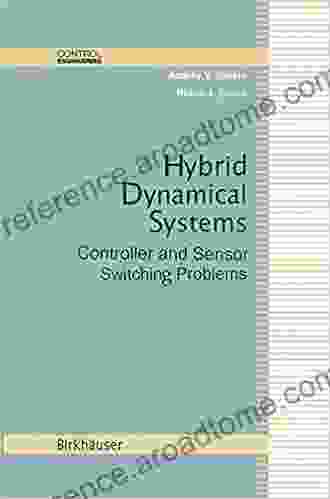 Hybrid Dynamical Systems: Controller And Sensor Switching Problems (Control Engineering)