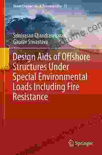 Design Aids Of Offshore Structures Under Special Environmental Loads Including Fire Resistance (Ocean Engineering Oceanography 11)