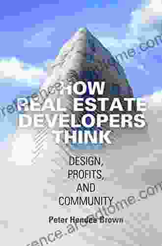 How Real Estate Developers Think: Design Profits And Community (The City In The Twenty First Century)