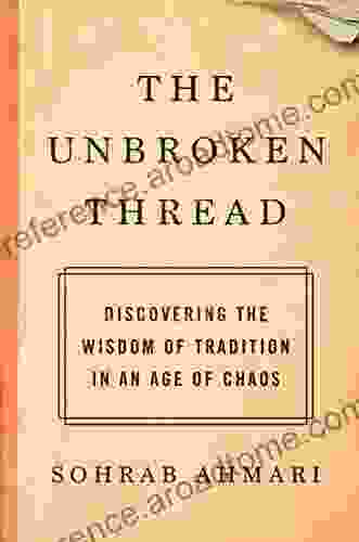 The Unbroken Thread: Discovering The Wisdom Of Tradition In An Age Of Chaos