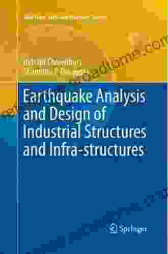 Earthquake Analysis And Design Of Industrial Structures And Infra Structures (GeoPlanet: Earth And Planetary Sciences)