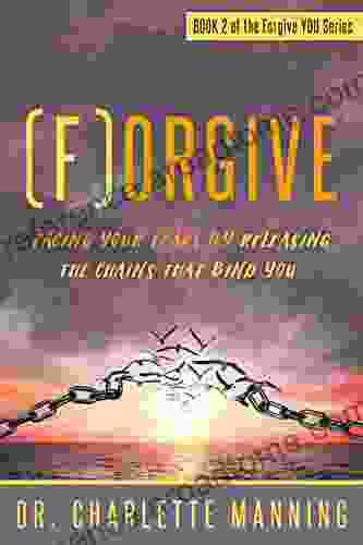 Forgive: Facing Your Fears By Releasing The Chains That Bind You (Forgive YOU Series)