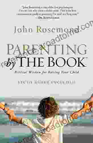 Parenting By The Book: Biblical Wisdom For Raising Your Child