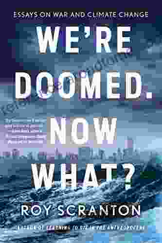 We Re Doomed Now What?: Essays On War And Climate Change