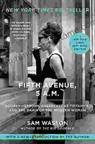 Fifth Avenue 5 A M : Audrey Hepburn Breakfast at Tiffany s and the Dawn of the Modern Woman