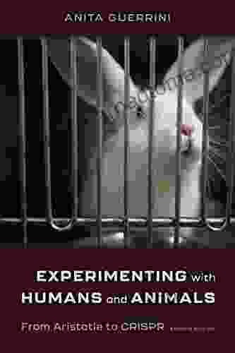 Experimenting With Humans And Animals: From Aristotle To CRISPR (Johns Hopkins Introductory Studies In The History Of Science)