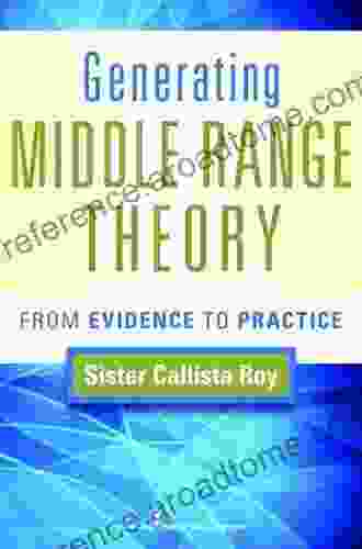 Generating Middle Range Theory: From Evidence to Practice (Roy Generating Middle Range Theory)