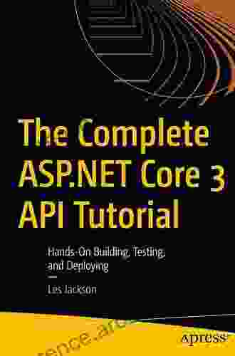 The Complete ASP NET Core 3 API Tutorial: Hands On Building Testing And Deploying