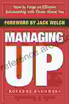 Managing Up: How To Forge An Effective Relationship With Those Above You