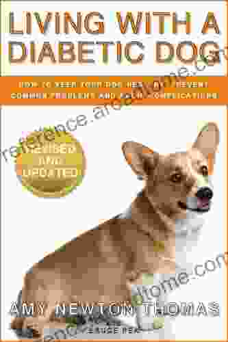 Living With A Diabetic Dog: How To Keep Your Dog Healthy Prevent Common Problems And Avoid Complications