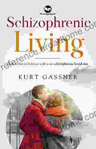 Schizophrenic Living: How To Live In Balance With Your Schizophrenic Loved One