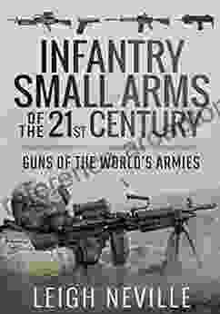 Infantry Small Arms Of The 21st Century: Guns Of The World S Armies